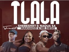 Shebeshxt – Tlala Ft. Makhadzi, Naqua SA & Mr Diego