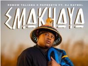 Debow Taliana, PapeKeys – Emakhaya Ft. DJ Raybel