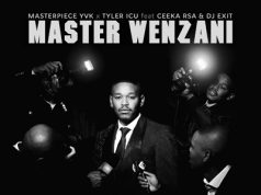 Masterpiece YVK, Tyler ICU – Master Wenzani Ft. Ceeka RSA & DJ Exit