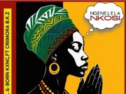 All haill, Born Kxng & Crimora B.K.Z – Ngenelela Nkosi (Full Song)