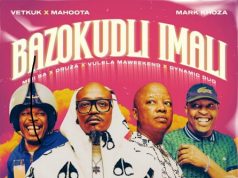 Vetkuk vs Mahoota, Mark Khoza – Bazokudlu iMali Ft. Mbii SA, Druza, Vulela Maweekend