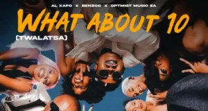 Al Xapo, Benzoo & Optimist Music ZA – What About 10 (Twalatsa)