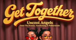 Uncool Angels, Thuto The Human & Tumilemang – Get Together Ft. Philharmonic